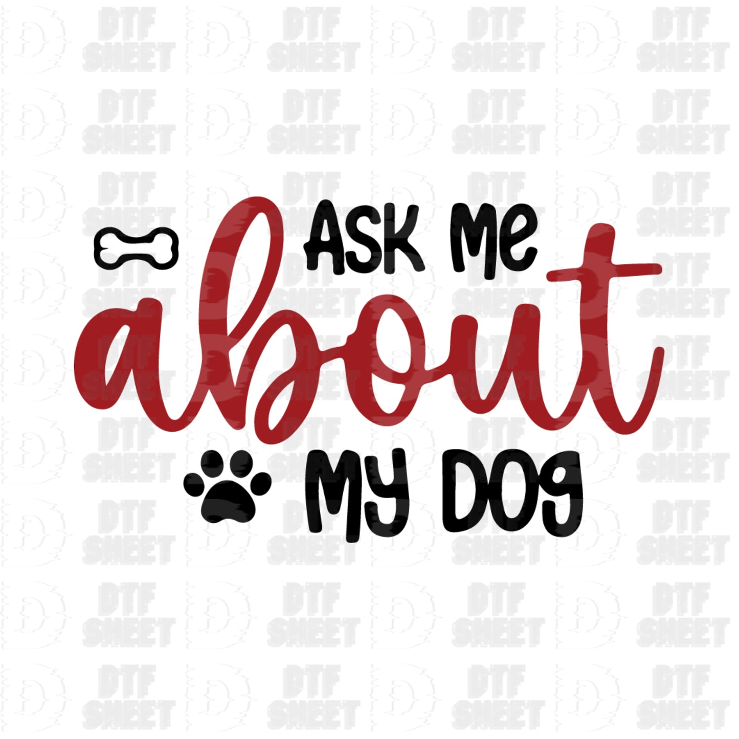 Ask Me About My Dog - Dog Collection - DTF Transfer