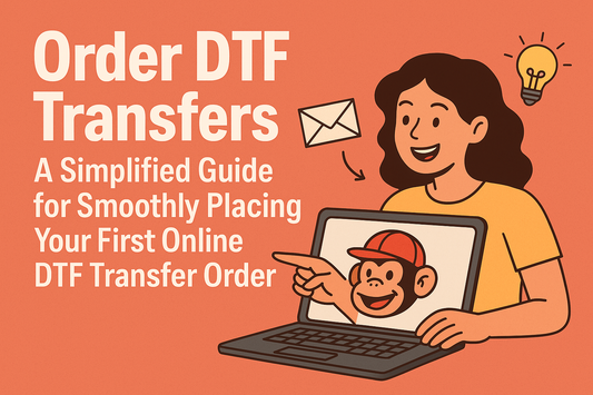 Order DTF Transfers: A Simplified Guide for Smoothly Placing Your First Online DTF Transfer Order