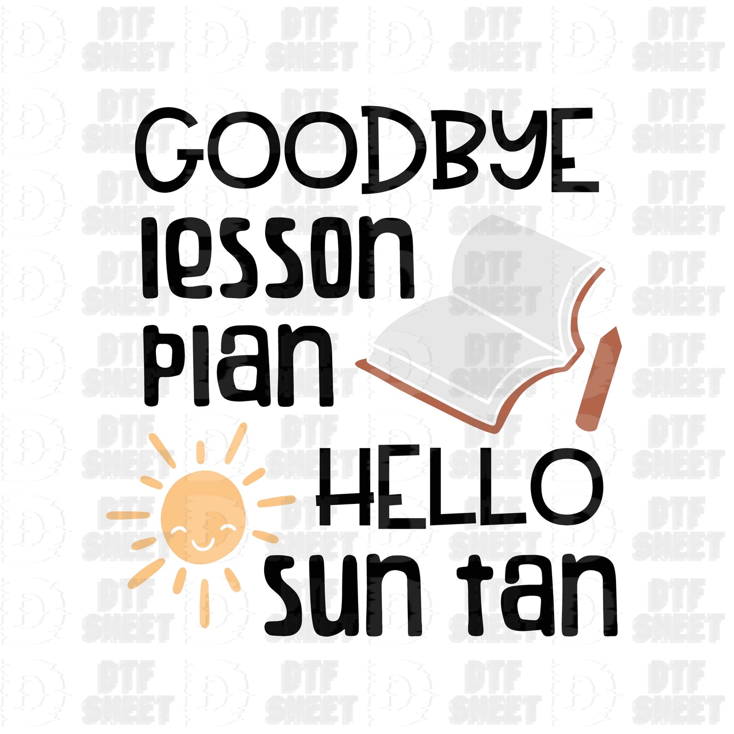 Goodbye Lesson Plan, Hello Sun Tan - Summer Collection - DTF Transfer