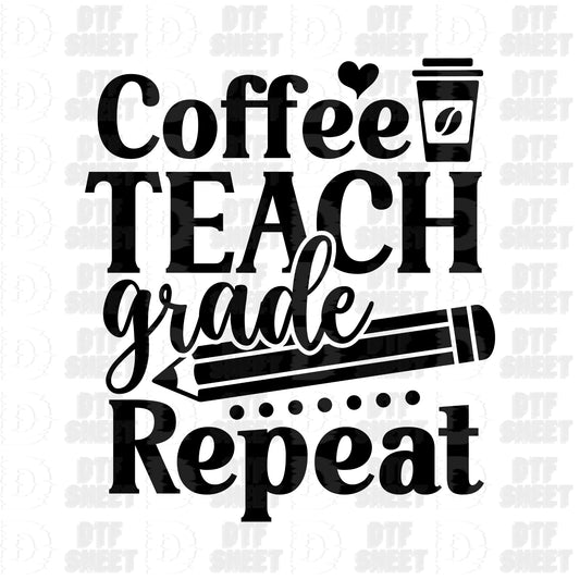 Coffee, Teach, Grade, Repeat - Teacher Collection - DTF Transfer