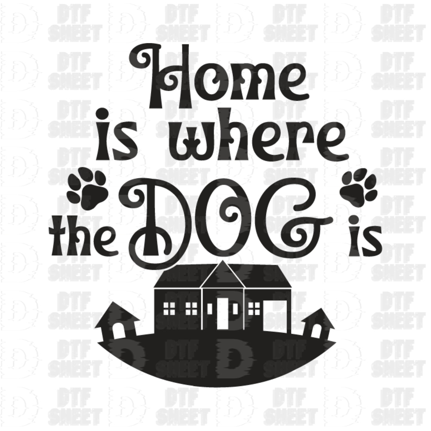 Home Is Where The Dog Is - Dog Collection - DTF Transfer