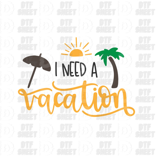 I Need A Vacation - Summer Collection - DTF Transfer