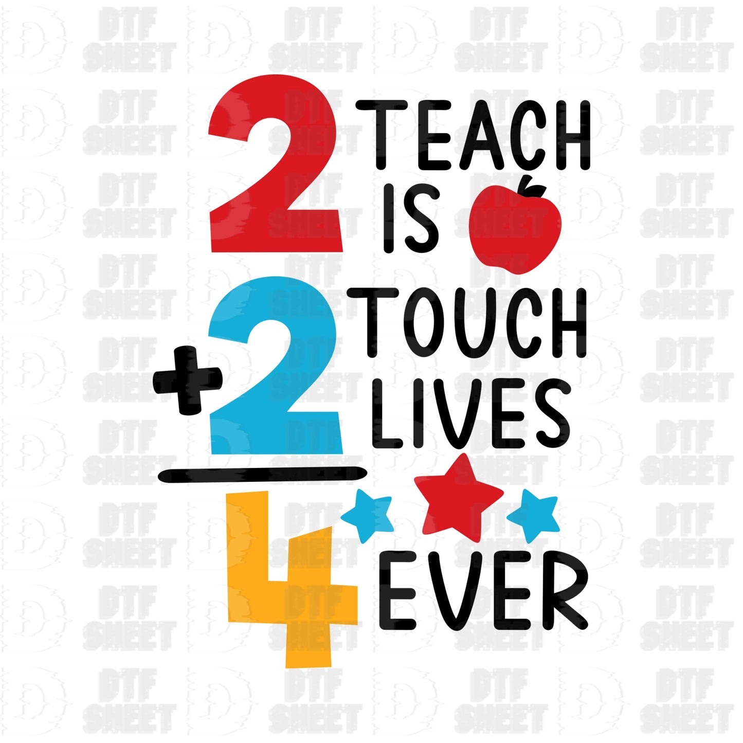 2 Teach is 2 Touch Lives 4 Ever - Teacher Collection - DTF Transfer