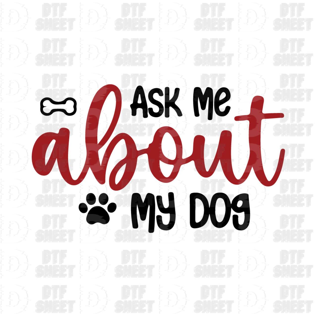 Ask Me About My Dog - Dog Collection - DTF Transfer