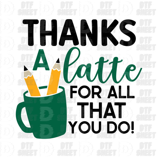 Thanks a Latte For All That You Do - Teacher Collection - DTF Transfer